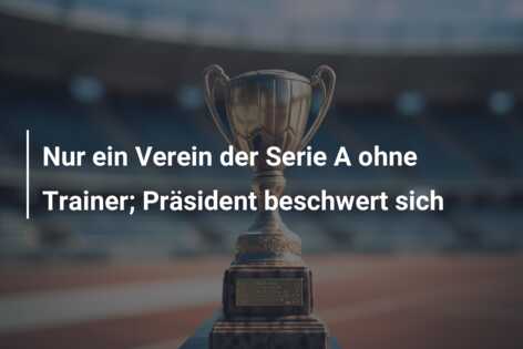 Nur ein Verein der Serie A ohne Trainer; Präsident beschwert sich