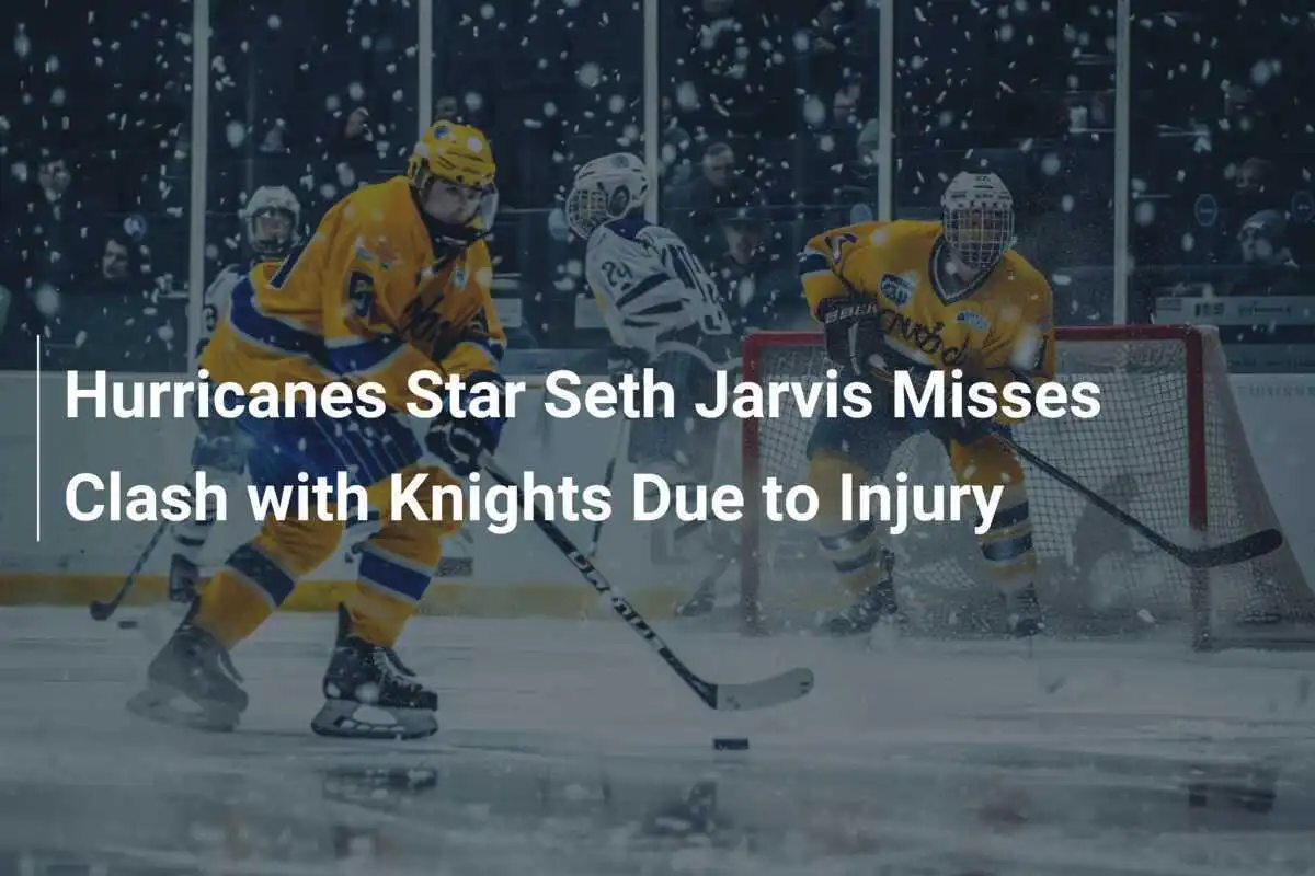 Seth Jarvis von den Hurricanes verpasst Duell gegen die Knights aufgrund einer Verletzung