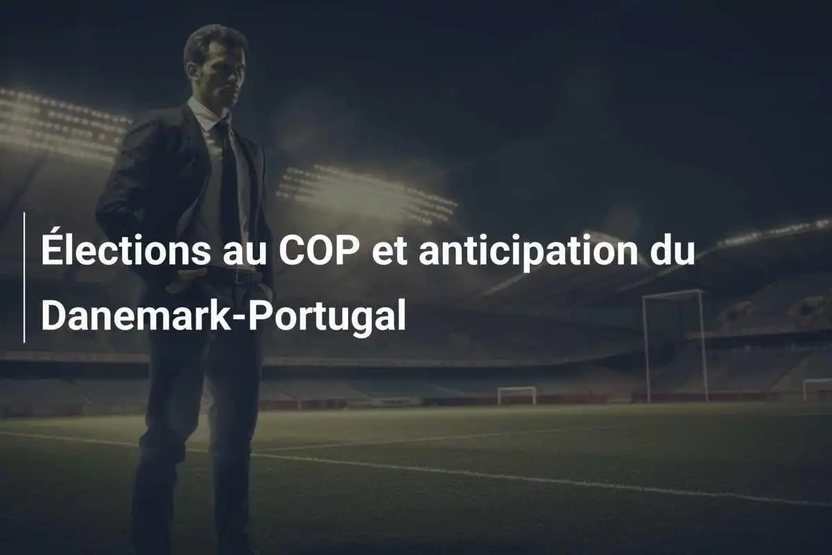 Élections au COP et anticipation du Danemark-Portugal