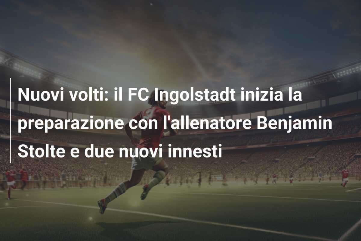 Nuovi volti: il FC Ingolstadt inizia la preparazione con l'allenatore Benjamin Stolte e due nuovi innesti
