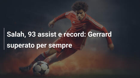 Salah, 93 assist e record: Gerrard superato per sempre