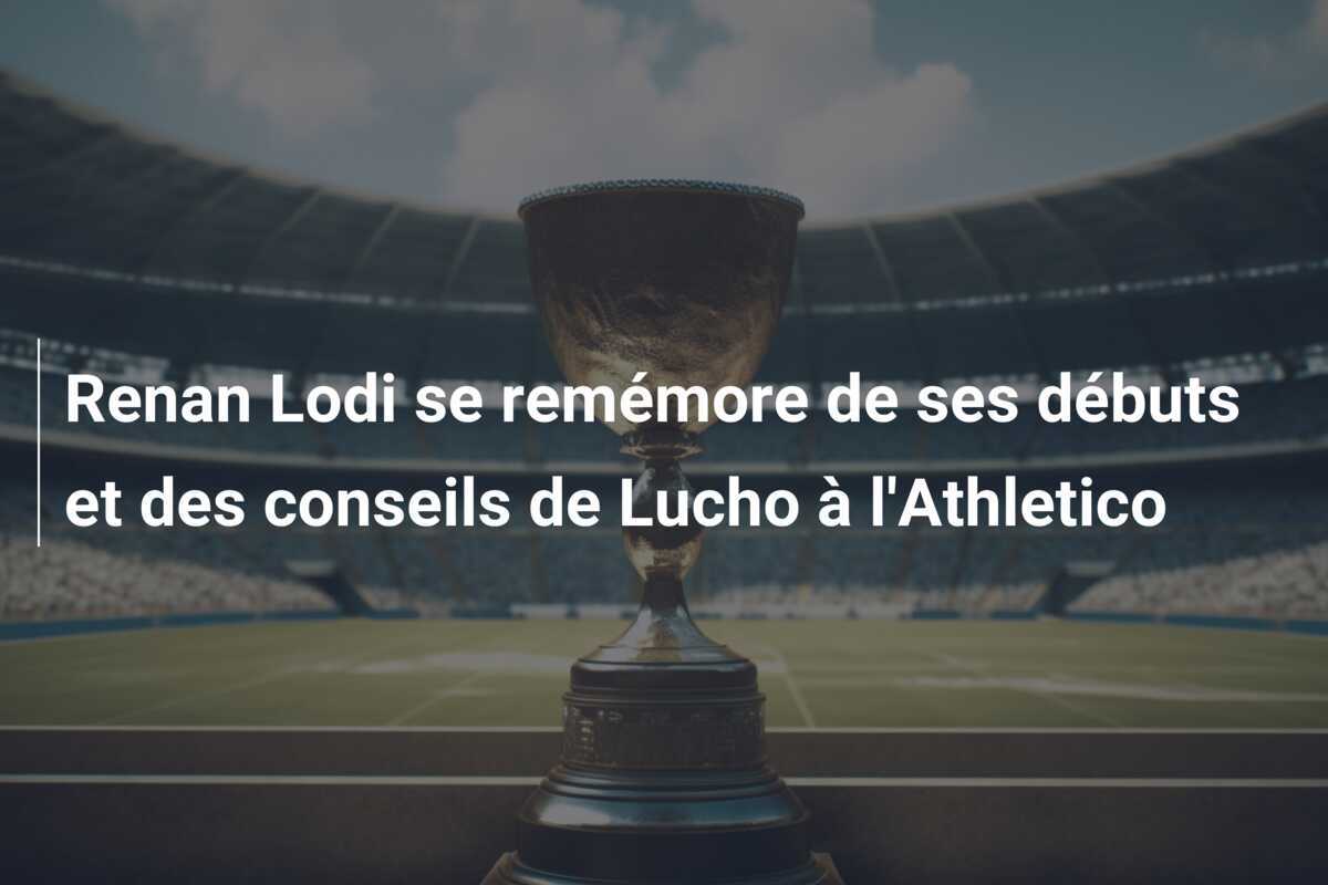 Renan Lodi se remémore de ses débuts et des conseils de Lucho à l'Athletico