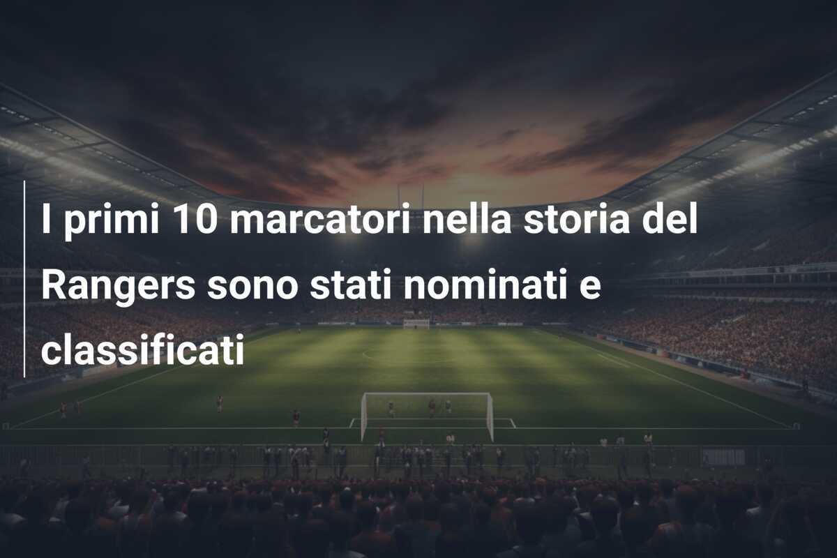 I primi 10 marcatori nella storia del Rangers sono stati nominati e classificati