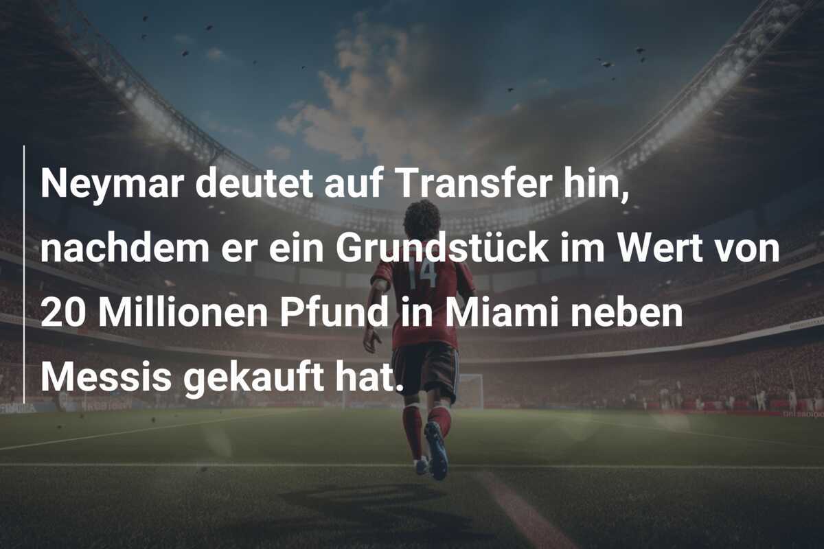 Neymar deutet auf Transfer hin, nachdem er ein Grundstück im Wert von 20 Millionen Pfund in Miami neben Messis gekauft hat.