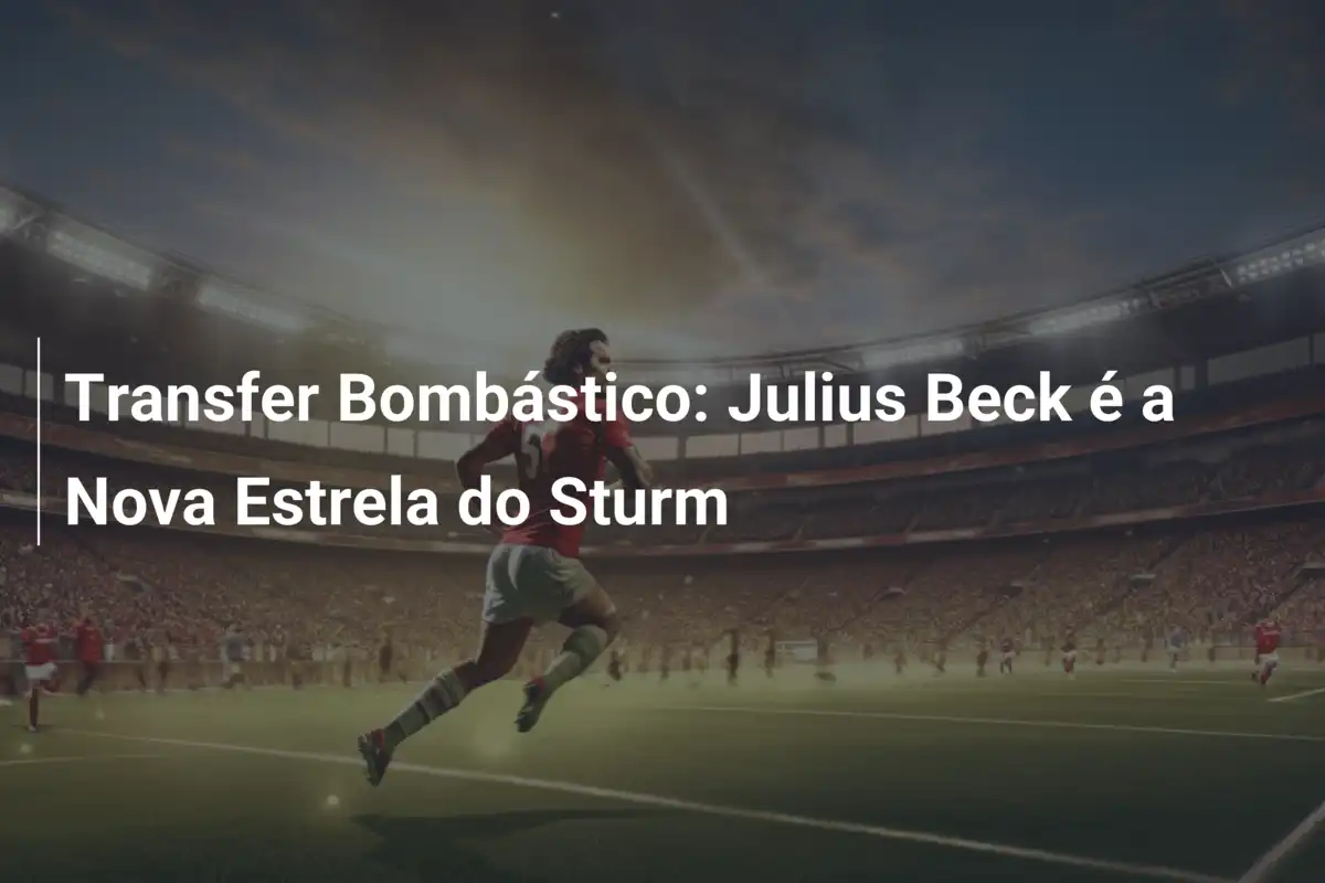 Transfer Bombástico: Julius Beck é a Nova Estrela do Sturm