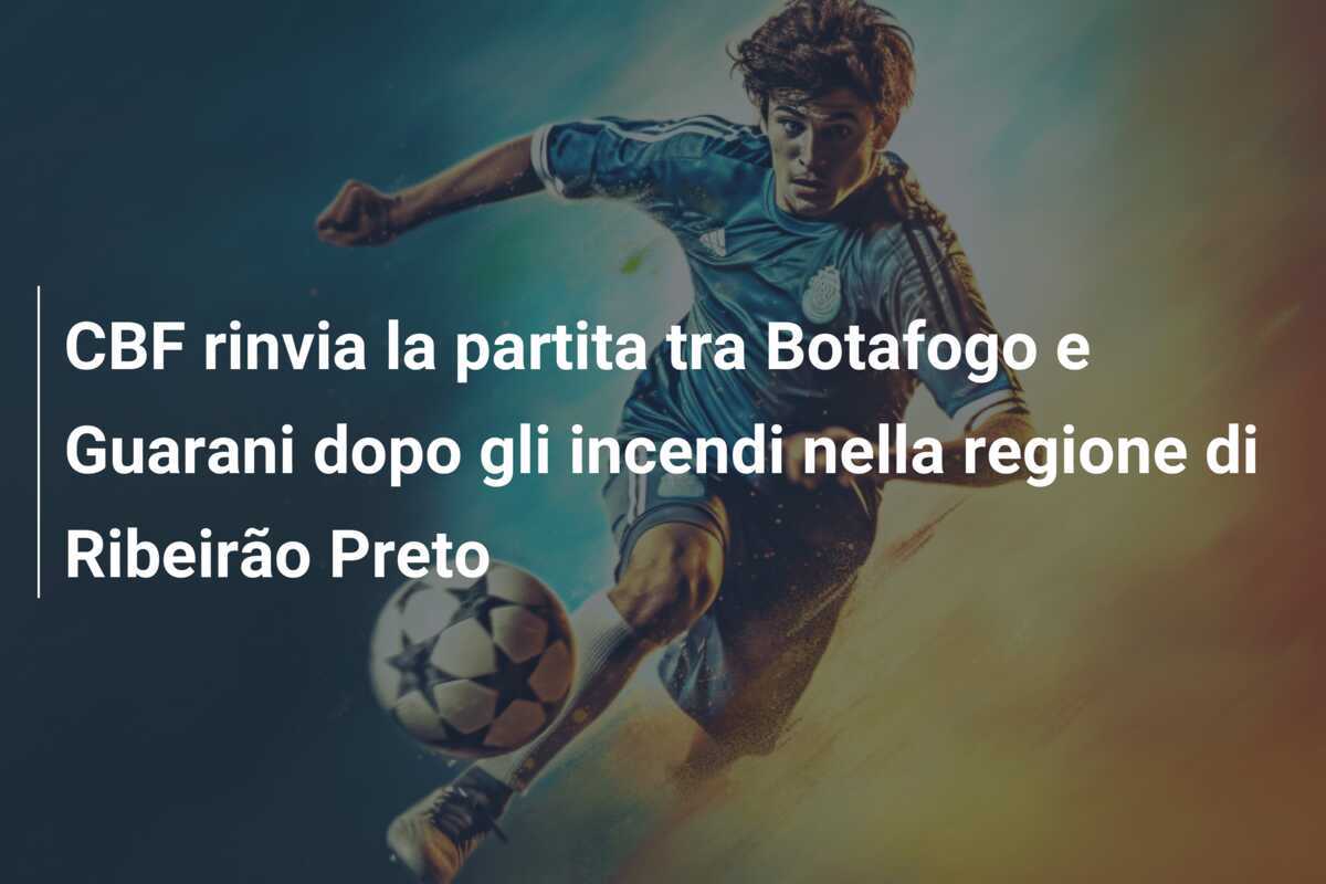 CBF rinvia la partita tra Botafogo e Guarani dopo gli incendi nella regione di Ribeirão Preto
