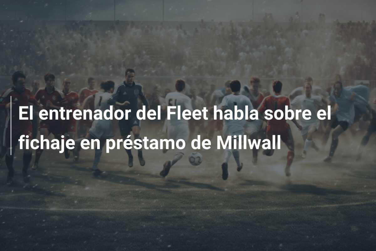 El entrenador del Fleet habla sobre el fichaje en préstamo de Millwall