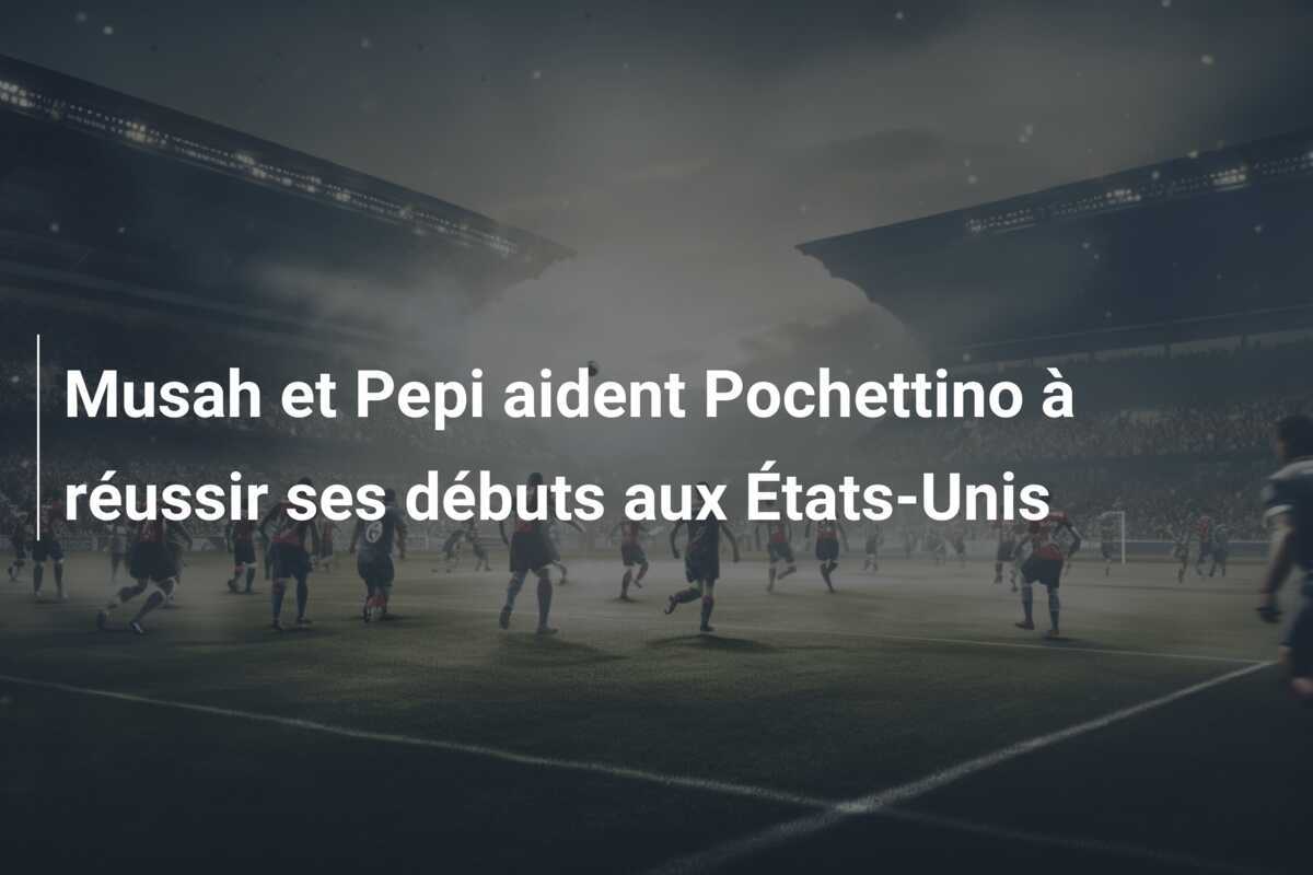 Musah et Pepi aident Pochettino à réussir ses débuts aux États-Unis