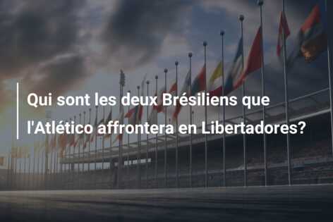 Qui sont les deux Brésiliens que l’Atlético affrontera en Libertadores?