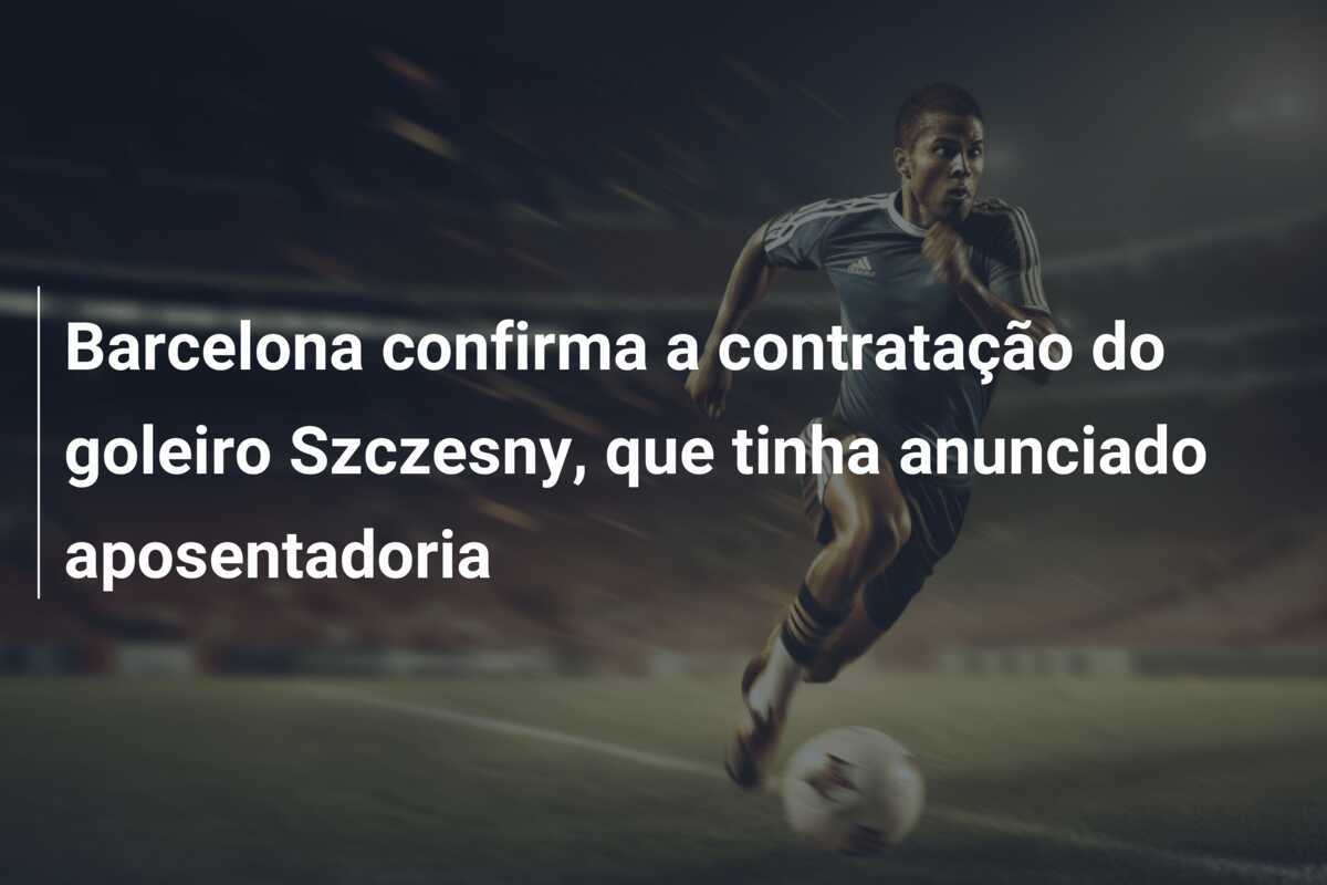 Barcelona confirma a contratação do goleiro Szczesny, que tinha anunciado aposentadoria