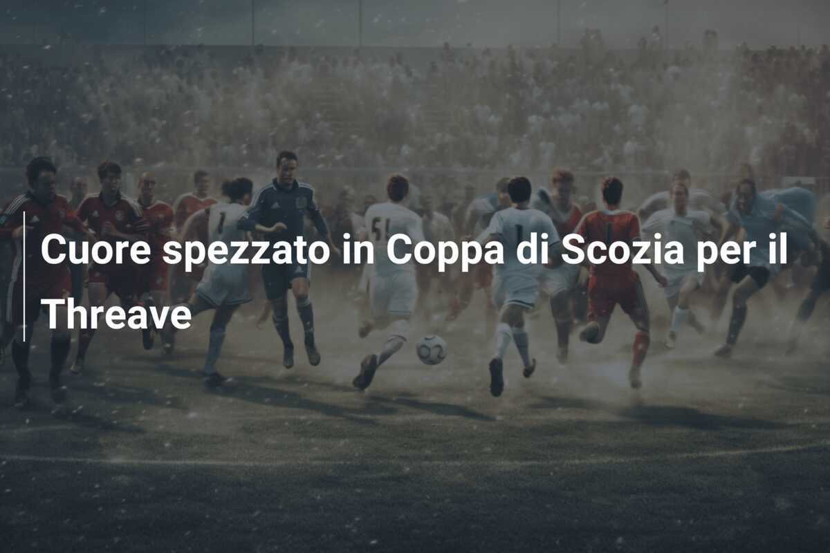 Cuore spezzato in Coppa di Scozia per il Threave