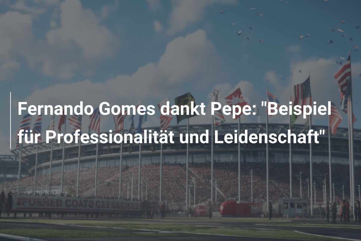 Fernando Gomes dankt Pepe: “Beispiel für Professionalität und Leidenschaft”