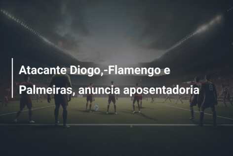 Atacante Diogo,-Flamengo e Palmeiras, anuncia aposentadoria