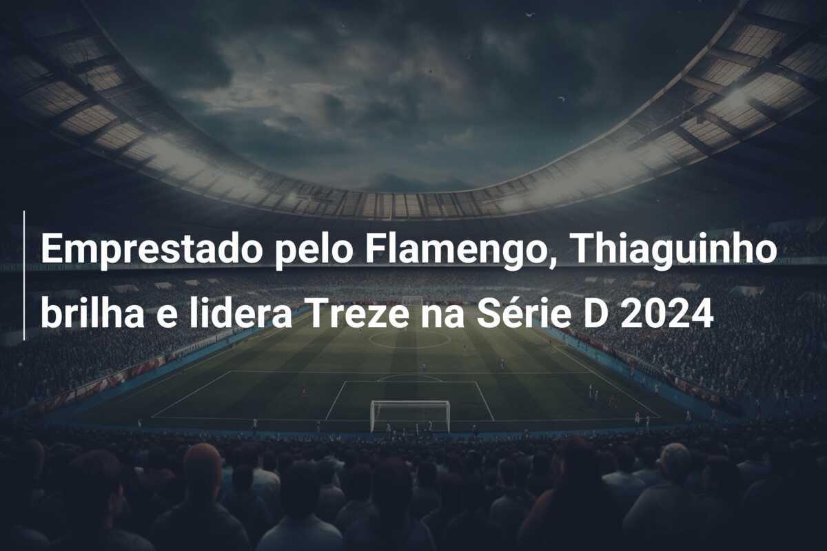 Emprestado pelo Flamengo, Thiaguinho brilha e lidera Treze na Série D 2024