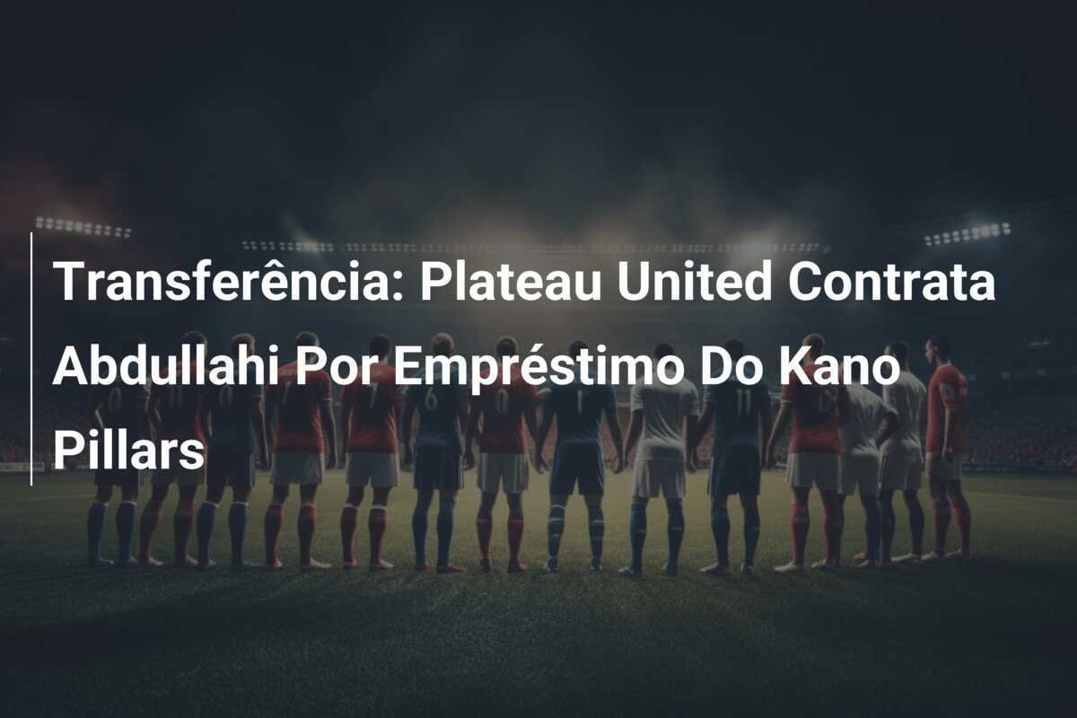 Transferência: Plateau United Contrata Abdullahi Por Empréstimo Do Kano Pillars