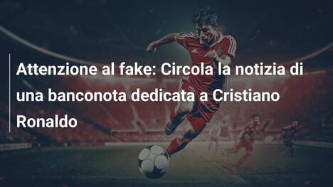Attenzione al fake: Circola la notizia di una banconota dedicata a Cristiano Ronaldo