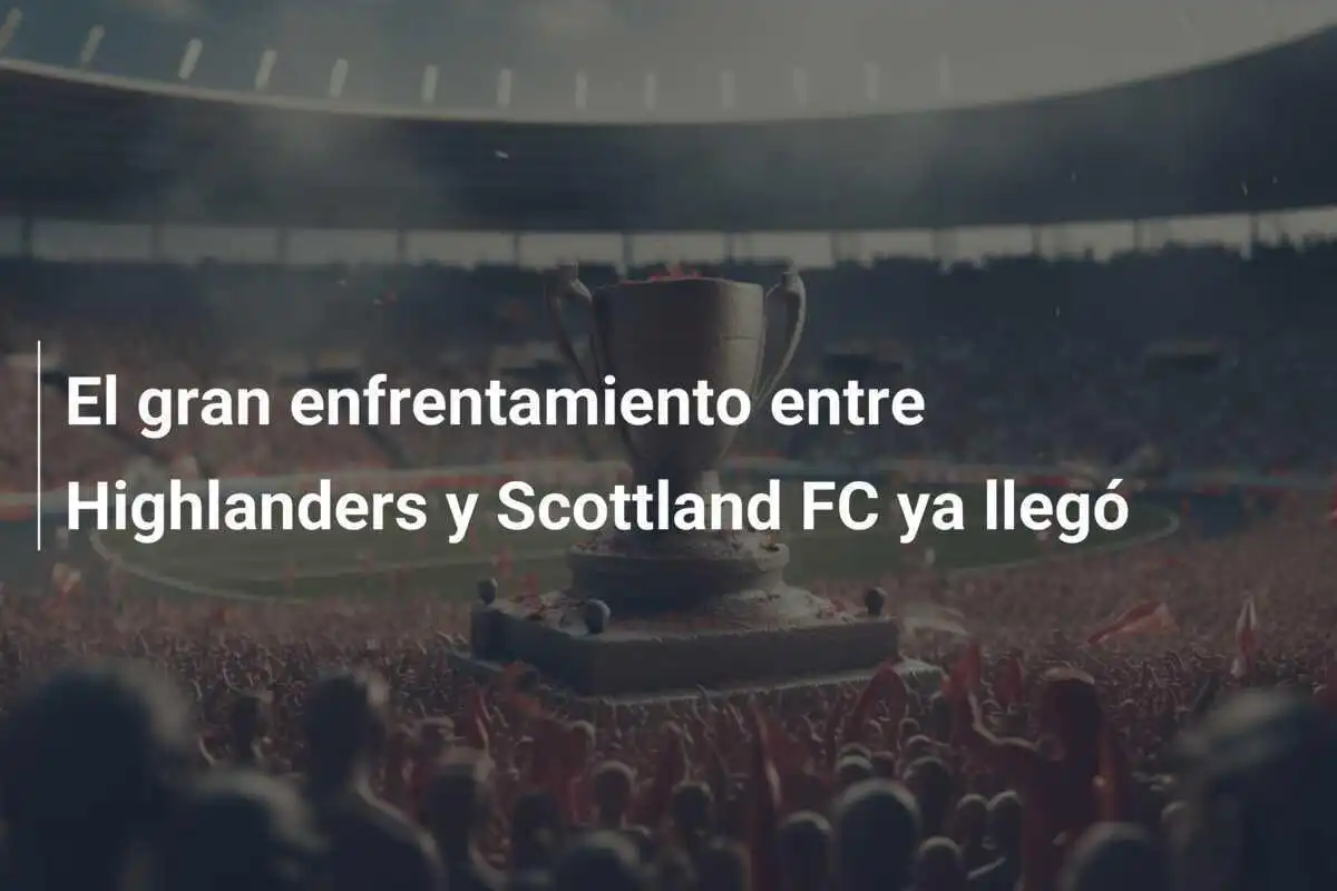 El gran enfrentamiento entre Highlanders y Scottland FC ya llegó