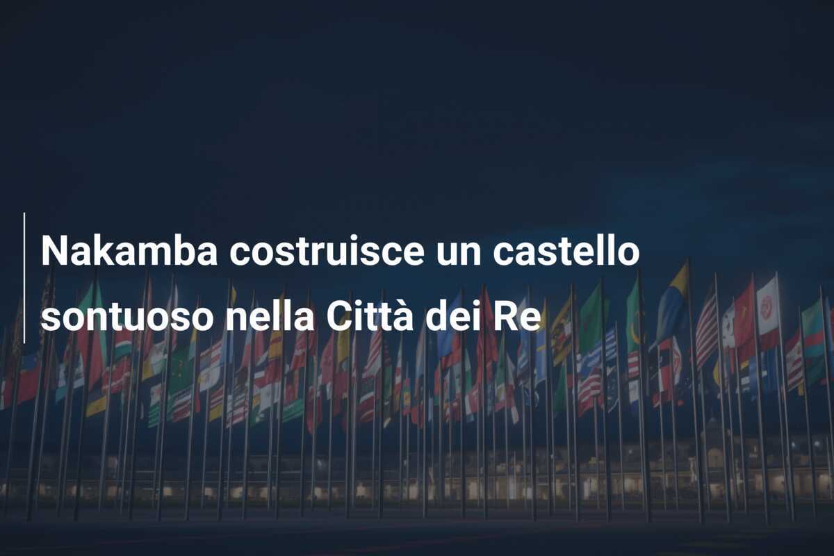 Nakamba costruisce un castello sontuoso nella Città dei Re