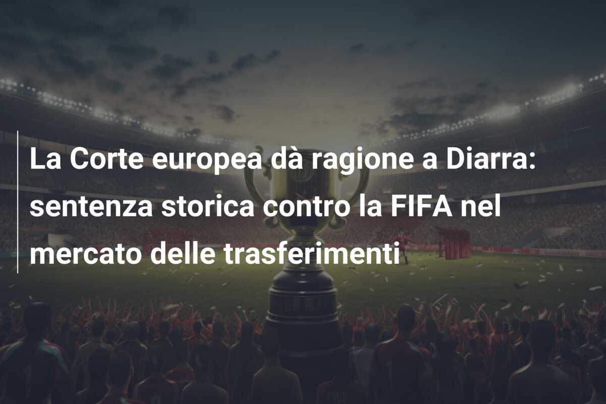 La Corte europea dà ragione a Diarra: sentenza storica contro la FIFA nel mercato delle trasferimenti
