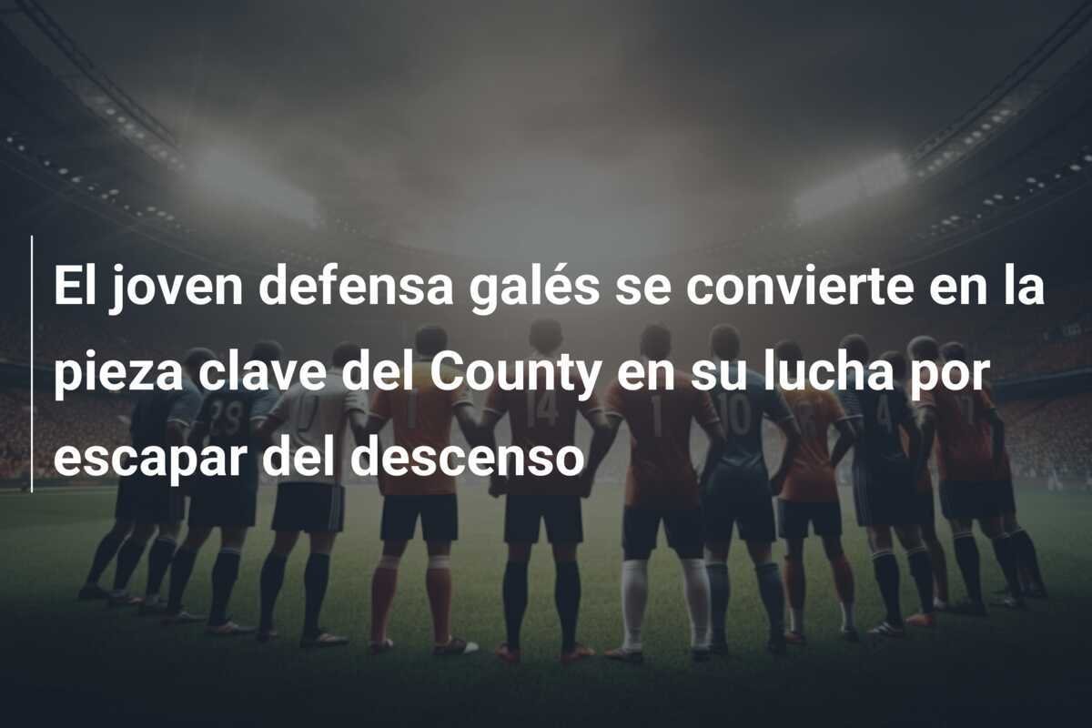 El joven defensa galés se convierte en la pieza clave del County en su lucha por escapar del descenso