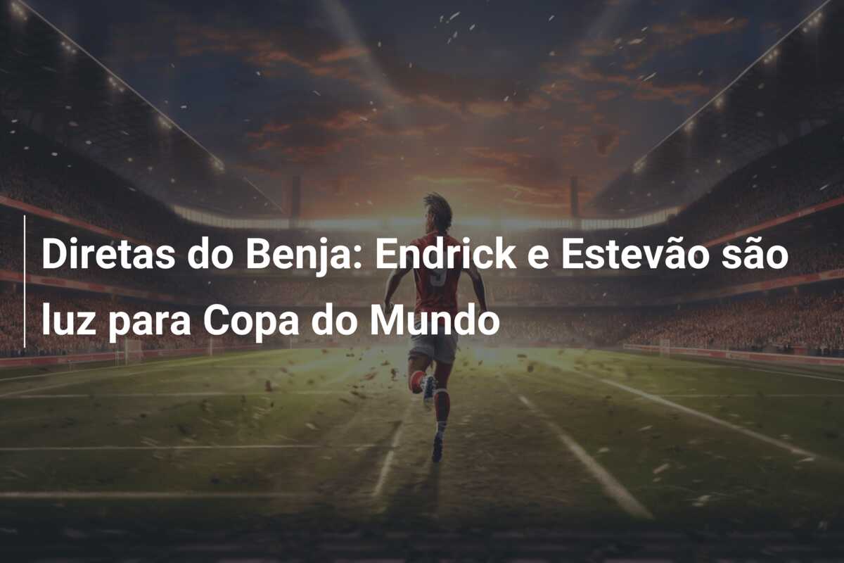 Diretas do Benja: Endrick e Estevão são luz para Copa do Mundo