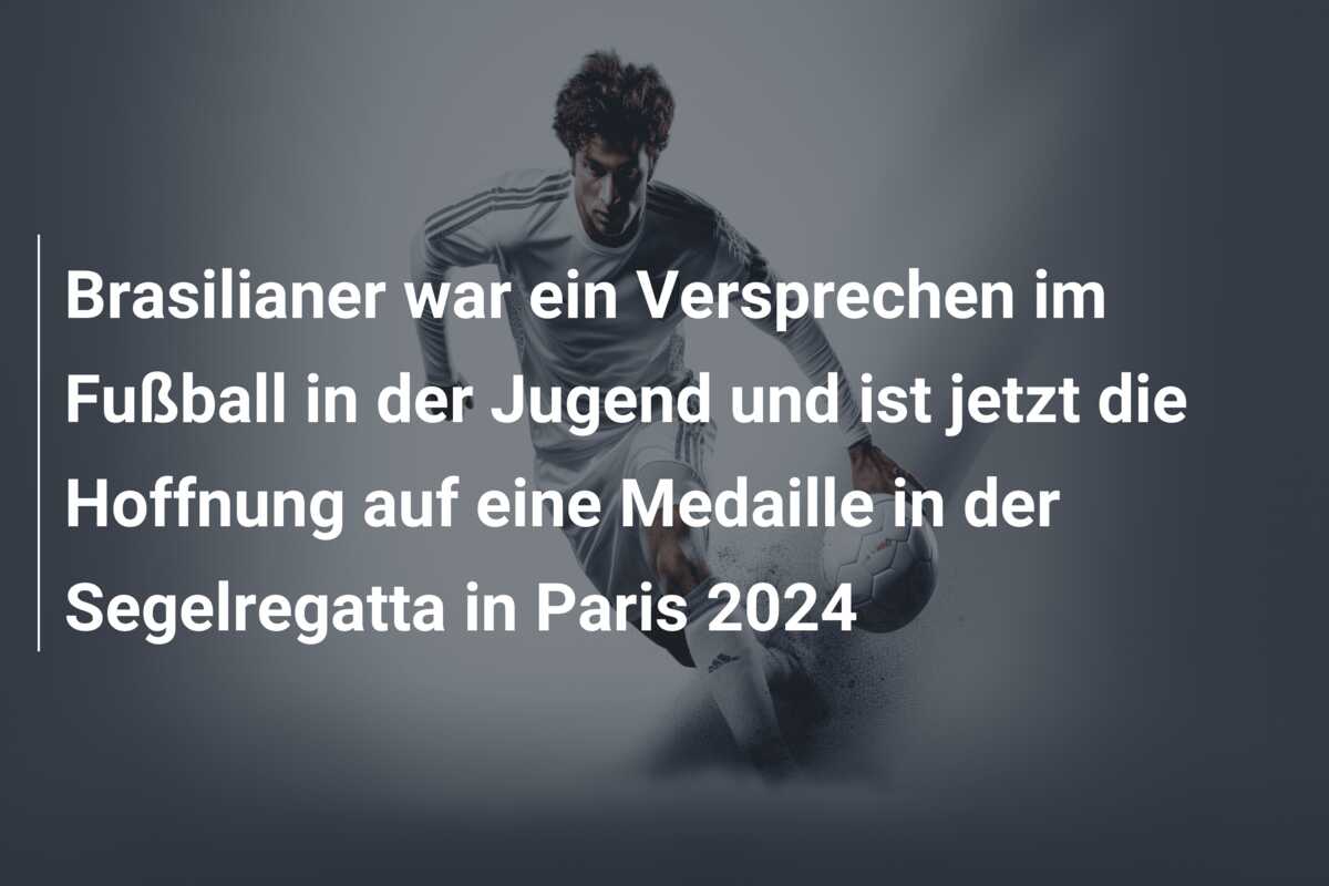 Brasilianer war ein Versprechen im Fußball in der Jugend und ist jetzt die Hoffnung auf eine Medaille in der Segelregatta in Paris 2024
