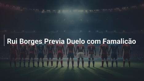 Rui Borges Previa Duelo com Famalicão