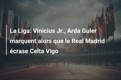 La Liga: Vinicius Jr., Arda Guler marquent alors que le Real Madrid écrase Celta Vigo