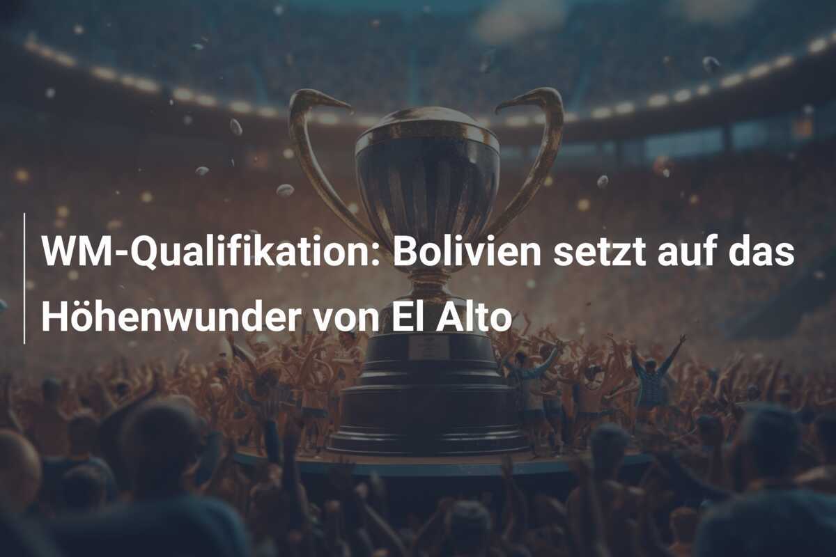 WM-Qualifikation: Bolivien setzt auf das Höhenwunder von El Alto