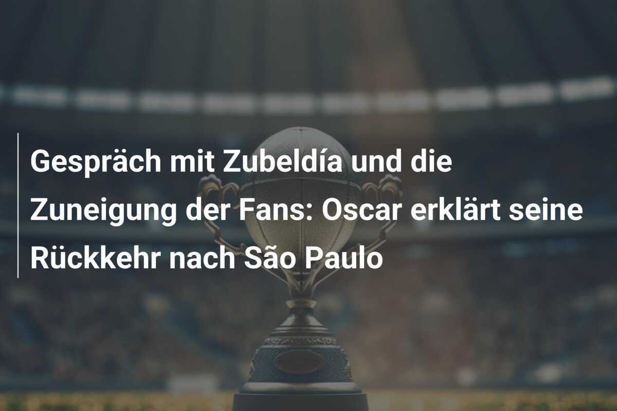 Gespräch mit Zubeldía und die Zuneigung der Fans: Oscar erklärt seine Rückkehr nach São Paulo