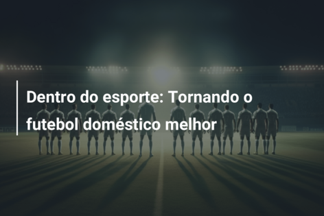 Dentro do esporte: Tornando o futebol doméstico melhor