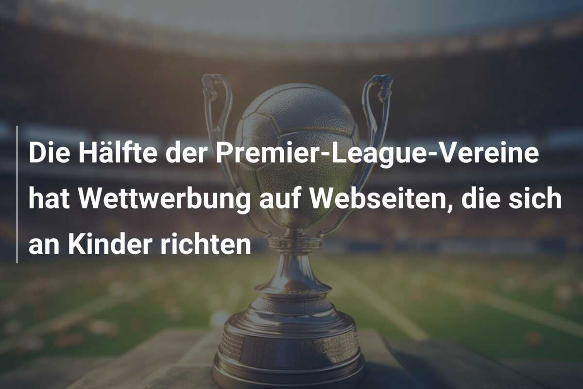 Die Hälfte der Premier-League-Vereine hat Wettwerbung auf Webseiten, die sich an Kinder richten
