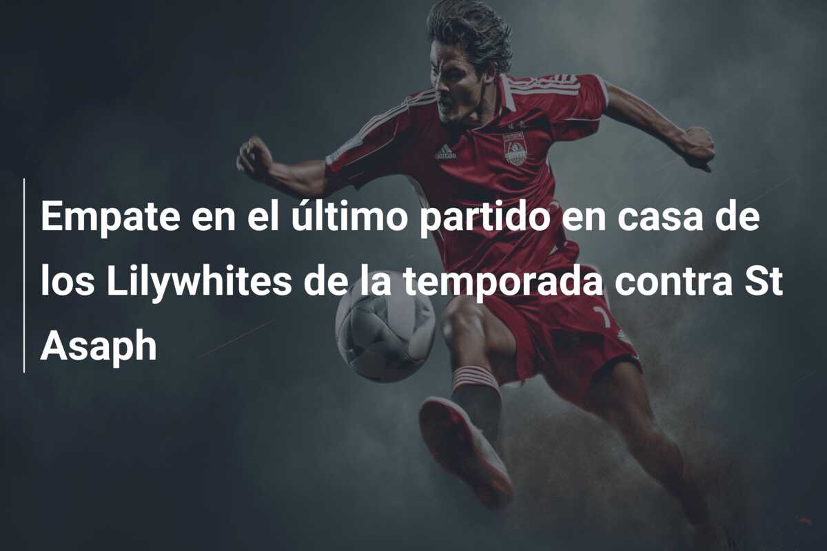 Empate en el último partido en casa de los Lilywhites de la temporada contra St Asaph