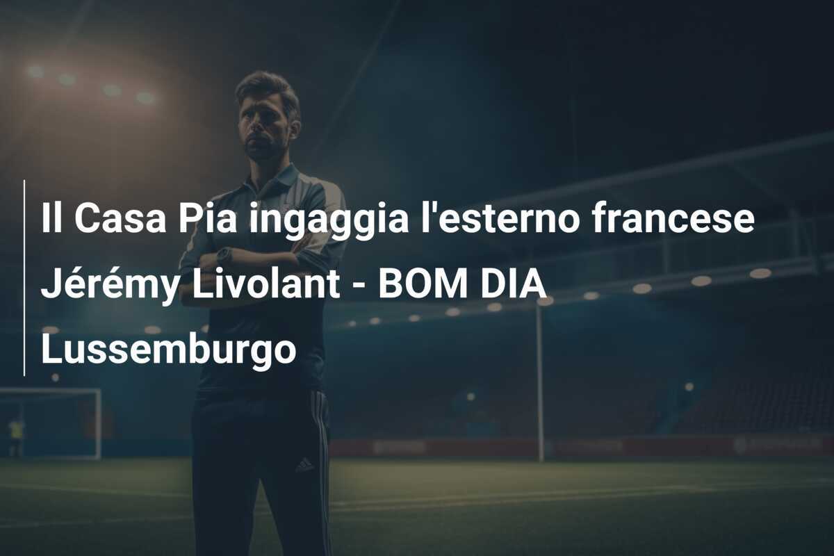 Il Casa Pia ingaggia l'esterno francese Jérémy Livolant - BOM DIA Lussemburgo