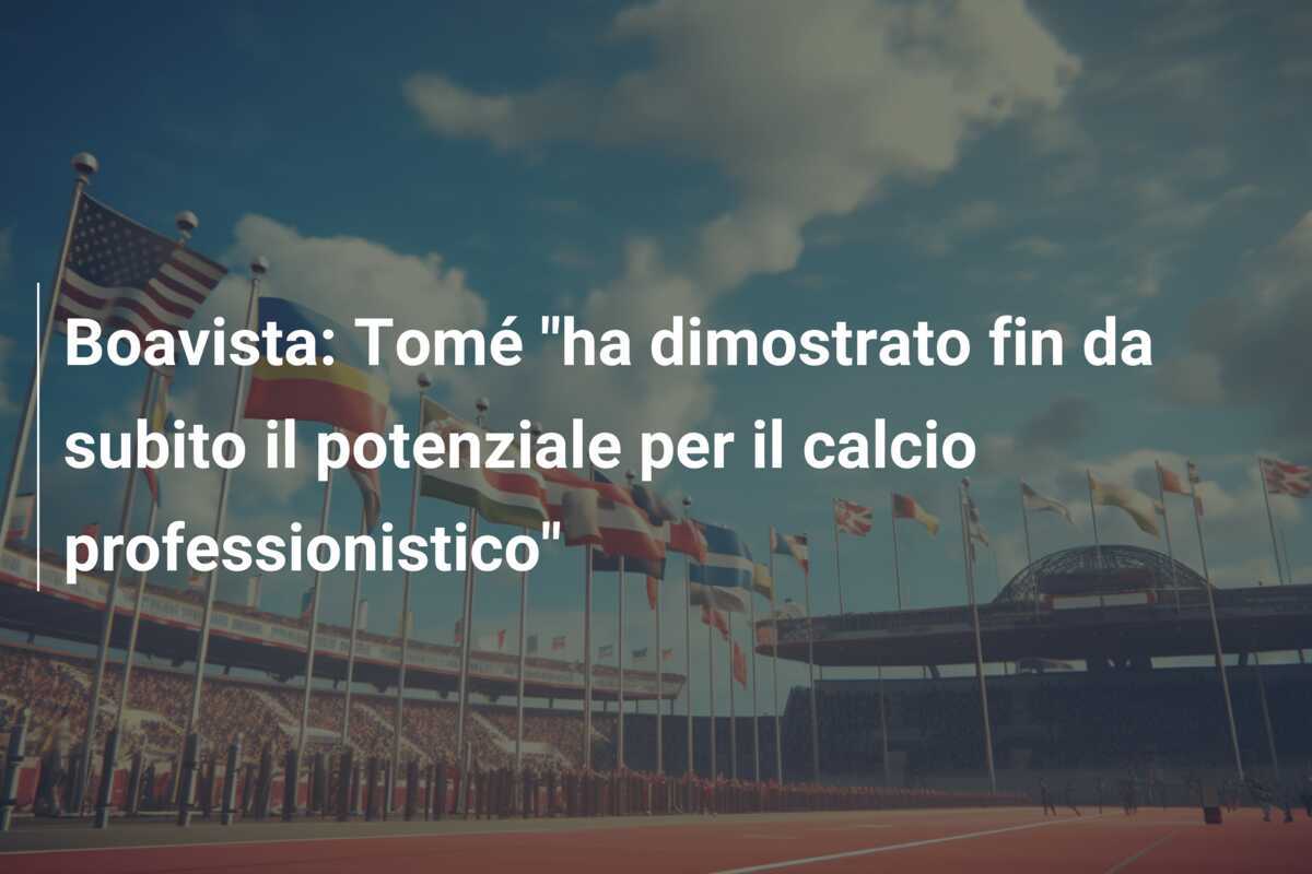 Boavista: Tomé "ha dimostrato fin da subito il potenziale per il calcio professionistico"