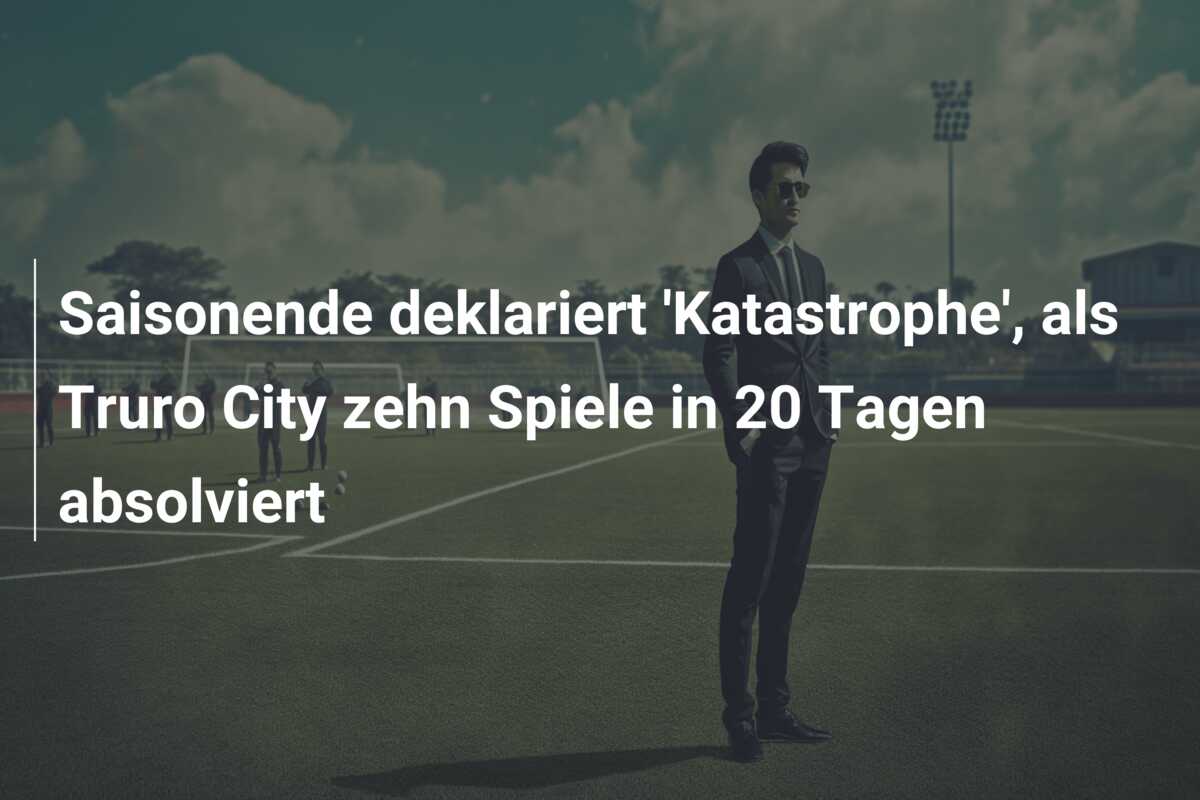 Saisonende deklariert ‘Katastrophe’, als Truro City zehn Spiele in 20 Tagen absolviert