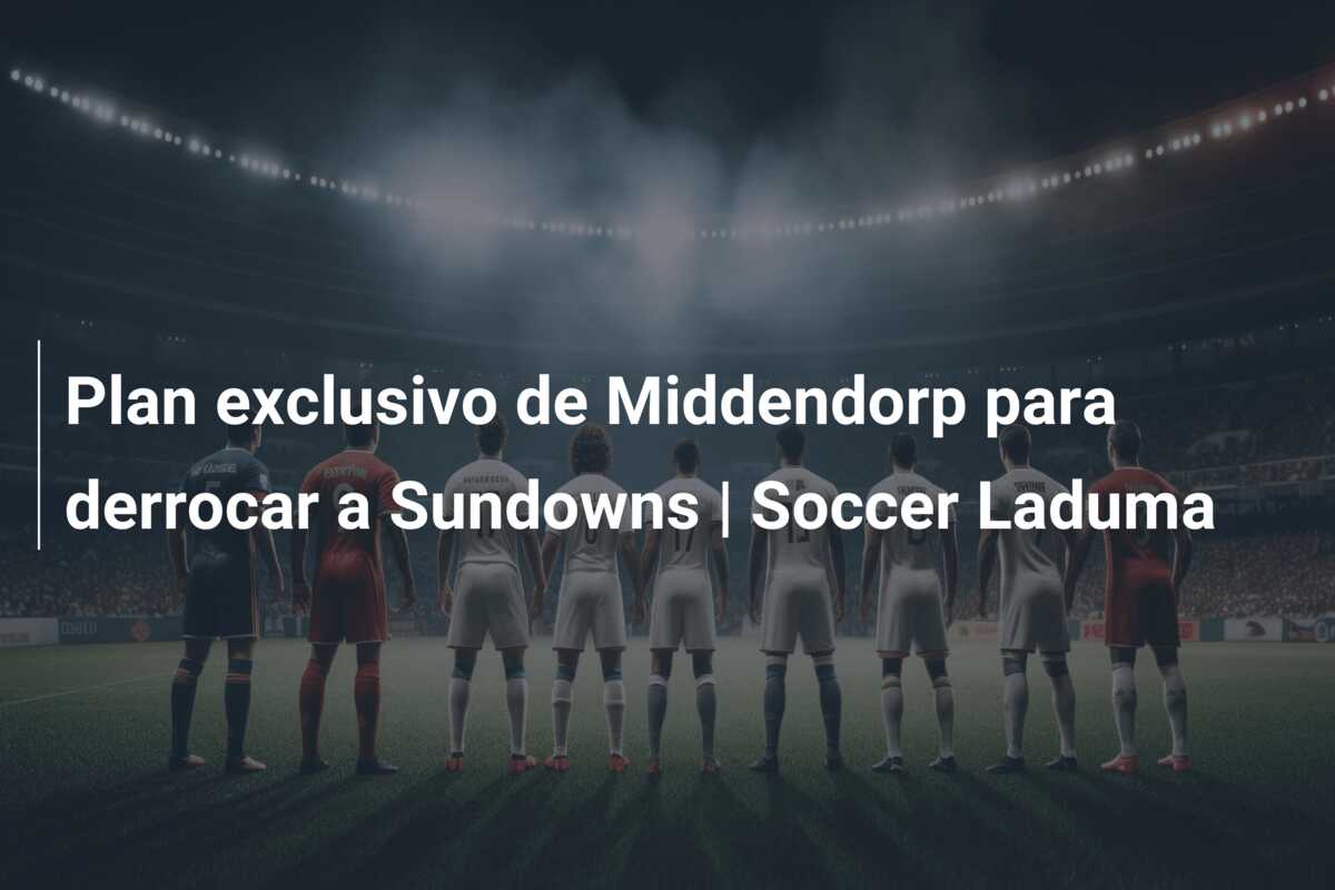 Plan exclusivo de Middendorp para derrocar a Sundowns | Soccer Laduma