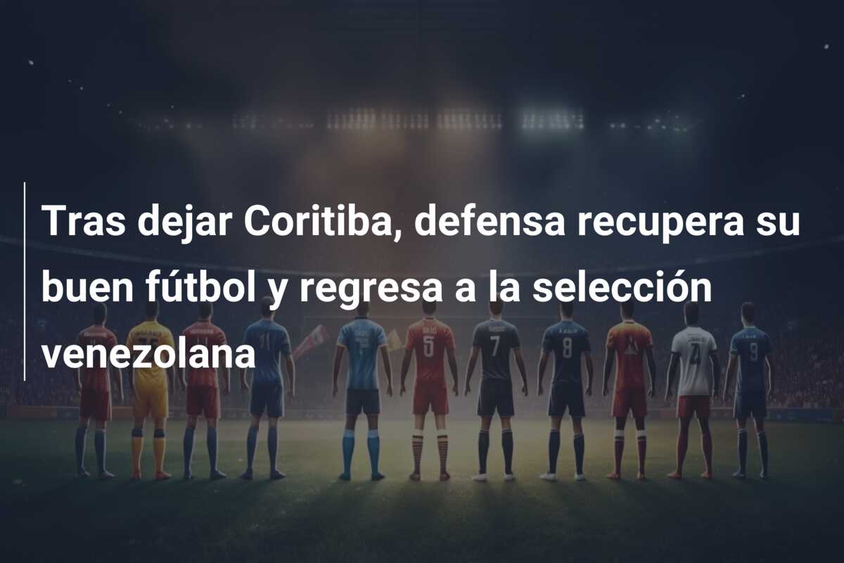 Tras dejar Coritiba, defensa recupera su buen fútbol y regresa a la selección venezolana