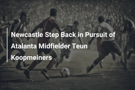 Newcastle Step Back in Pursuit of Atalanta Midfielder Teun Koopmeiners