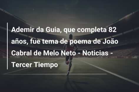Ademir da Guia, que completa 82 años, fue tema de poema de João Cabral de Melo Neto – Noticias – Tercer Tiempo