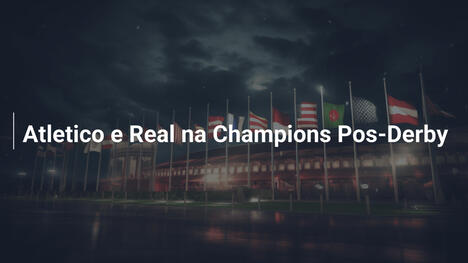 Atletico e Real na Champions Pos-Derby