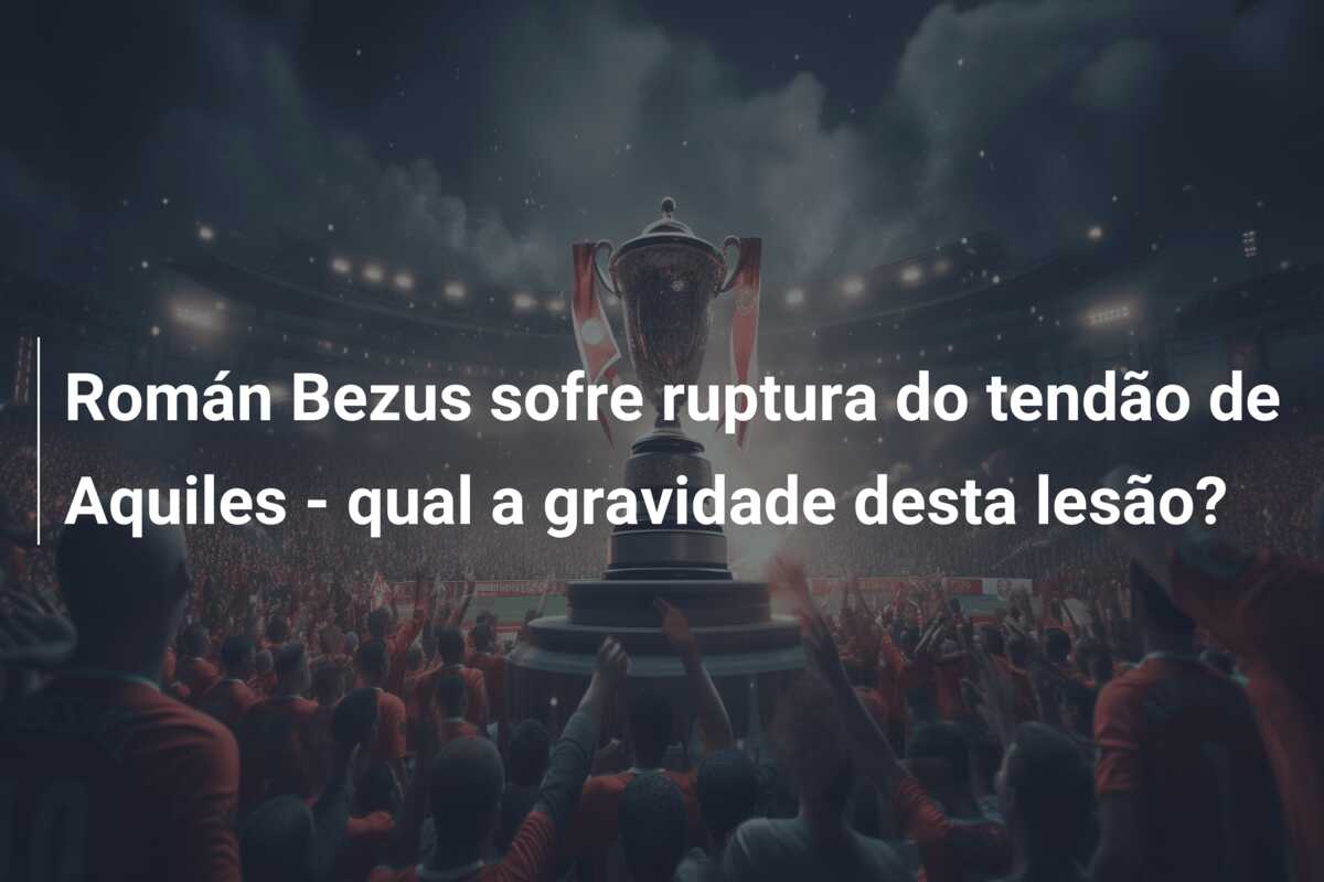Román Bezus sofre ruptura do tendão de Aquiles – qual a gravidade desta lesão?