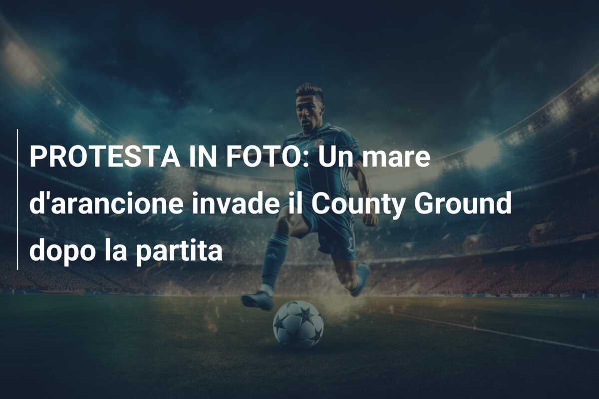 PROTESTA IN FOTO: Un mare d'arancione invade il County Ground dopo la partita