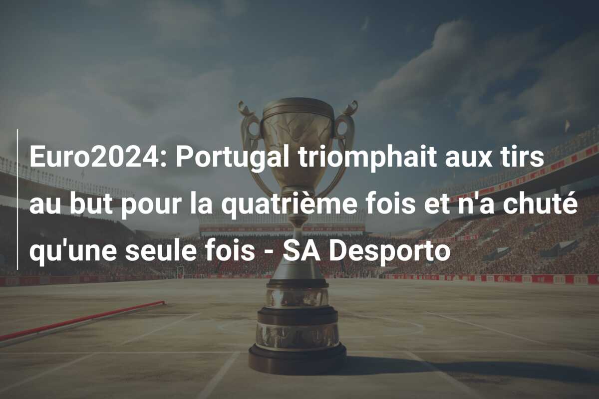Euro2024: Portugal triomphait aux tirs au but pour la quatrième fois et n’a chuté qu’une seule fois – SA Desporto