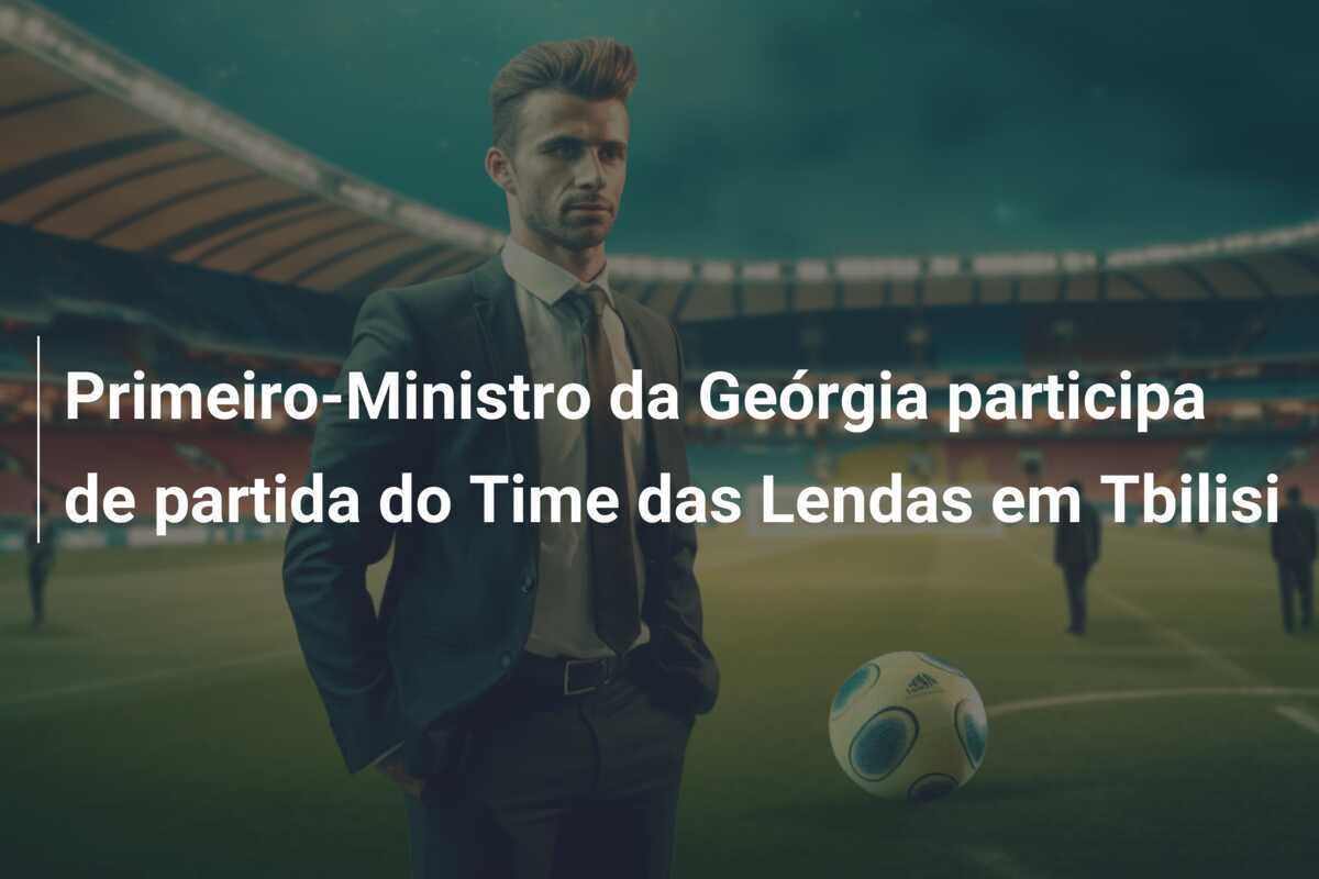 Primeiro-Ministro da Geórgia participa de partida do Time das Lendas em Tbilisi