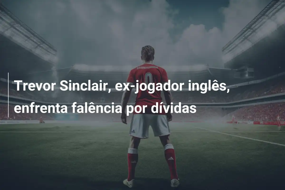 Trevor Sinclair, ex-jogador inglês, enfrenta falência por dívidas