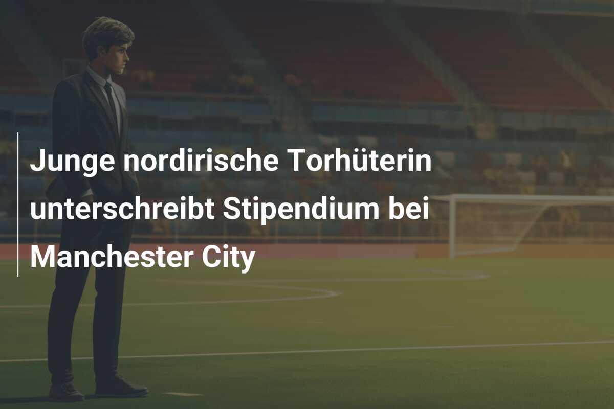 Junge nordirische Torhüterin unterschreibt Stipendium bei Manchester City