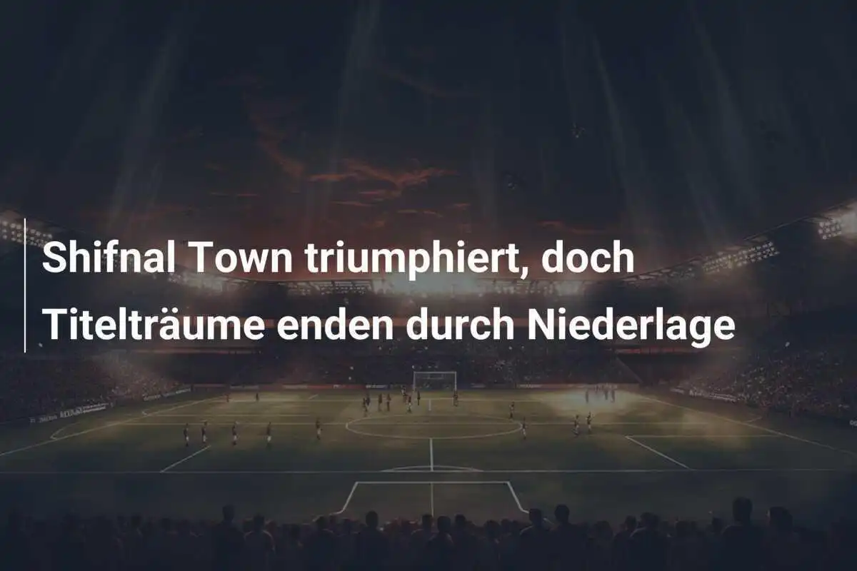 Shifnal Town triumphiert, doch Titelträume enden durch Niederlage
