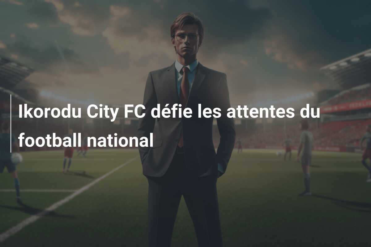 Ikorodu City FC défie les attentes du football national