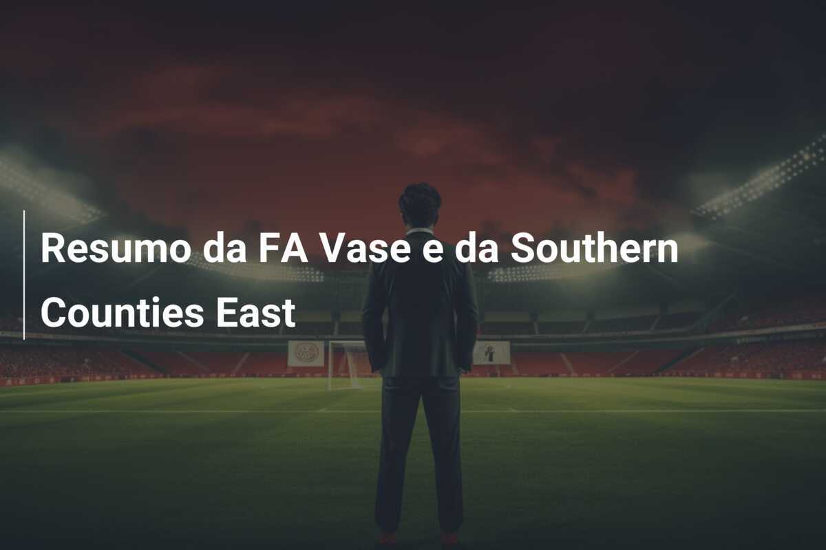 Resumo da FA Vase e da Southern Counties East